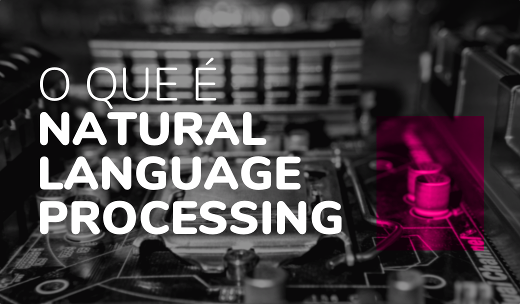 O que é NLP e como as máquinas podem entender nossa linguagem